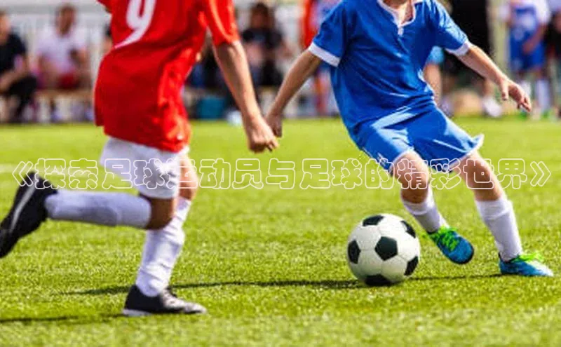 8868体育app官方网站百度Apollo《探索足球运动员与足球的精彩世界》