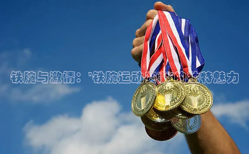 8868体育下载appARGA公司铁腕与激情：\'铁腕运动赛事\'的独特魅力