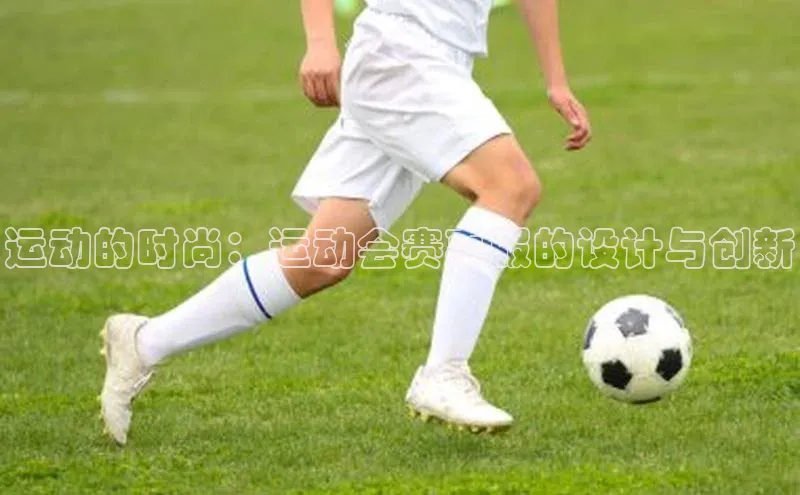 8868网页在线登录金山办公运动的时尚：运动会赛事服的设计与创新