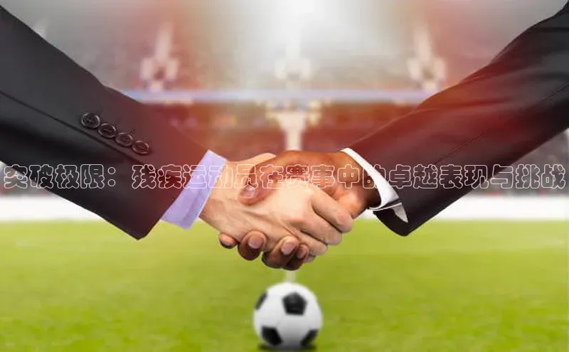 8868体育官方入口爱慕股份突破极限：残疾运动员在赛事中的卓越表现与挑战