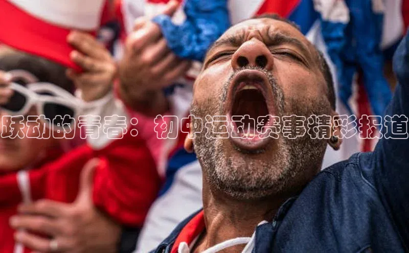 8868体育APP百度翻译跃动的青春：初中运动赛事精彩报道