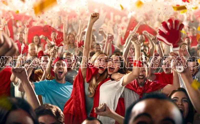 燃动赛场：高燃赛事背后的激情故事