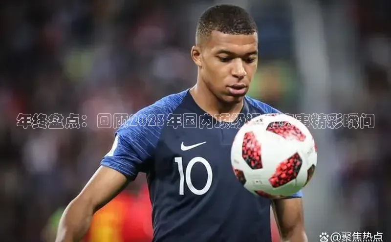 年终盘点：回顾2023年国内顶级运动赛事精彩瞬间