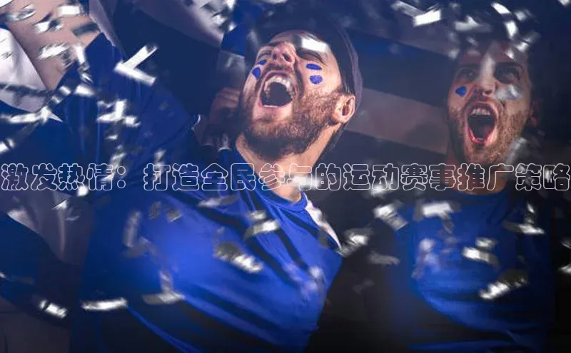 激发热情：打造全民参与的运动赛事推广策略