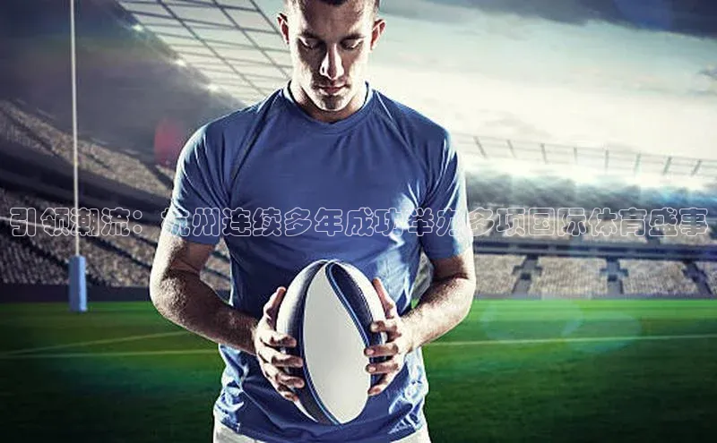 引领潮流：杭州连续多年成功举办多项国际体育盛事