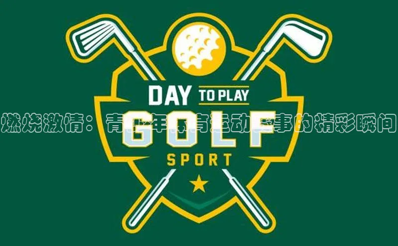 燃烧激情：青少年体育运动赛事的精彩瞬间