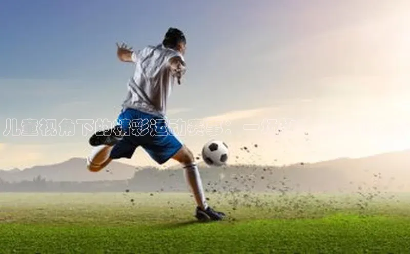 儿童视角下的精彩运动赛事：一场趣味横生的之旅