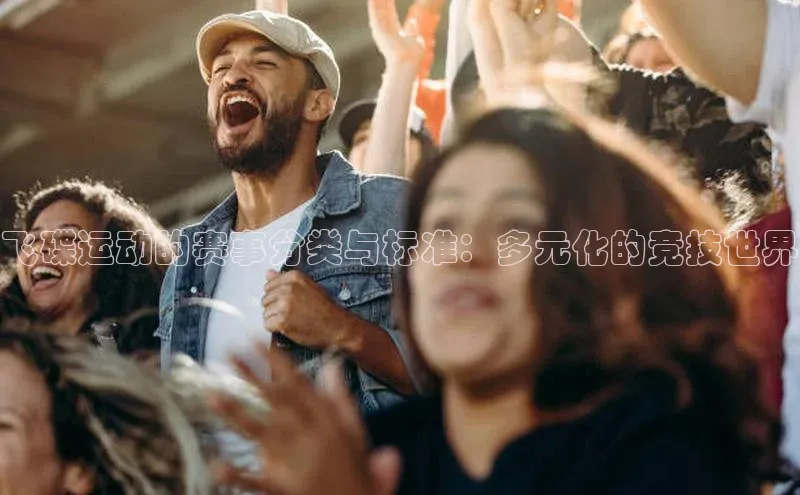 飞碟运动的赛事分类与标准：多元化的竞技世界