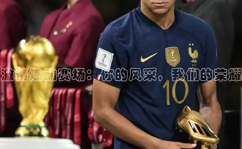 激情燃动赛场：你的风采，我们的荣耀