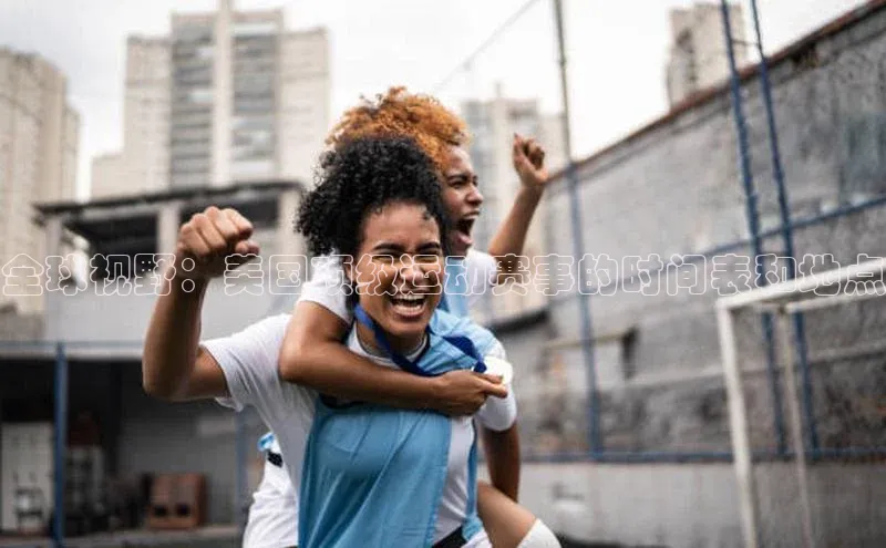 全球视野：美国顶级运动赛事的时间表和地点