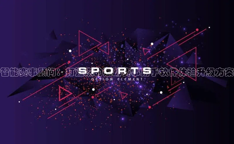 智能赛事顾问：打造您的运动赛事助手软件体验升级方案