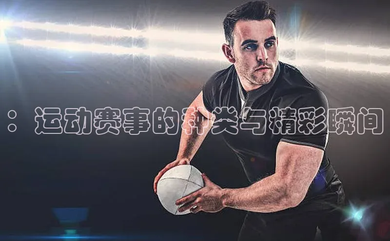 ：运动赛事的种类与精彩瞬间
